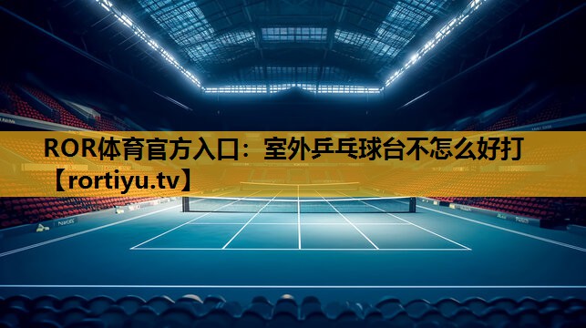 室外乒乓球臺不怎么好打