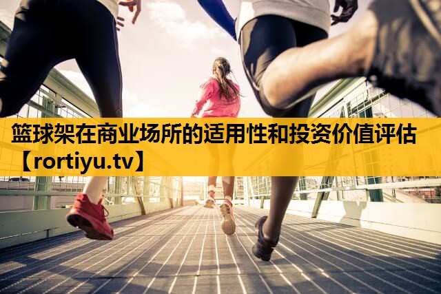 籃球架在商業場所的適用性和投資價值評估