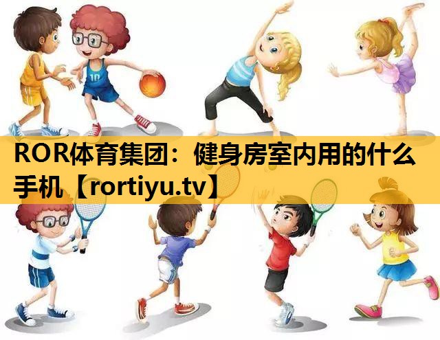 健身房室內用的什么手機