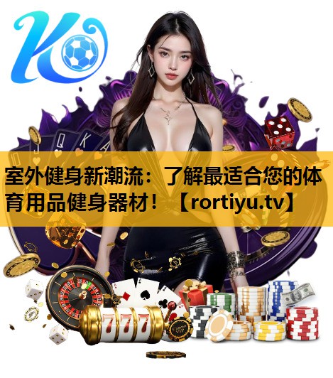 室外健身新潮流：了解最適合您的體育用品健身器材！