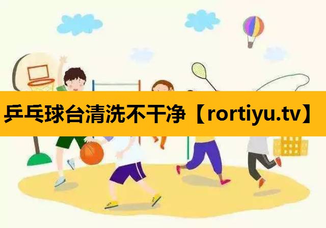 乒乓球臺清洗不干凈
