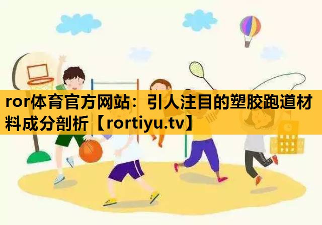 引人注目的塑膠跑道材料成分剖析